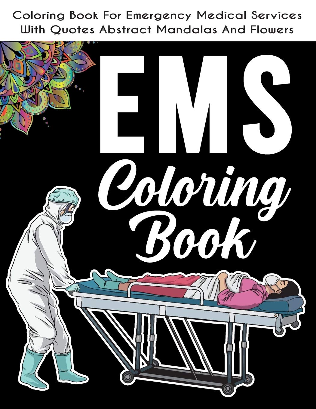 EMS Coloring Book: Emergency Medical Services Gifts, EMS Coloring Book With Quotes Abstract Mandalas And Flowers, Paramedic Gifts..