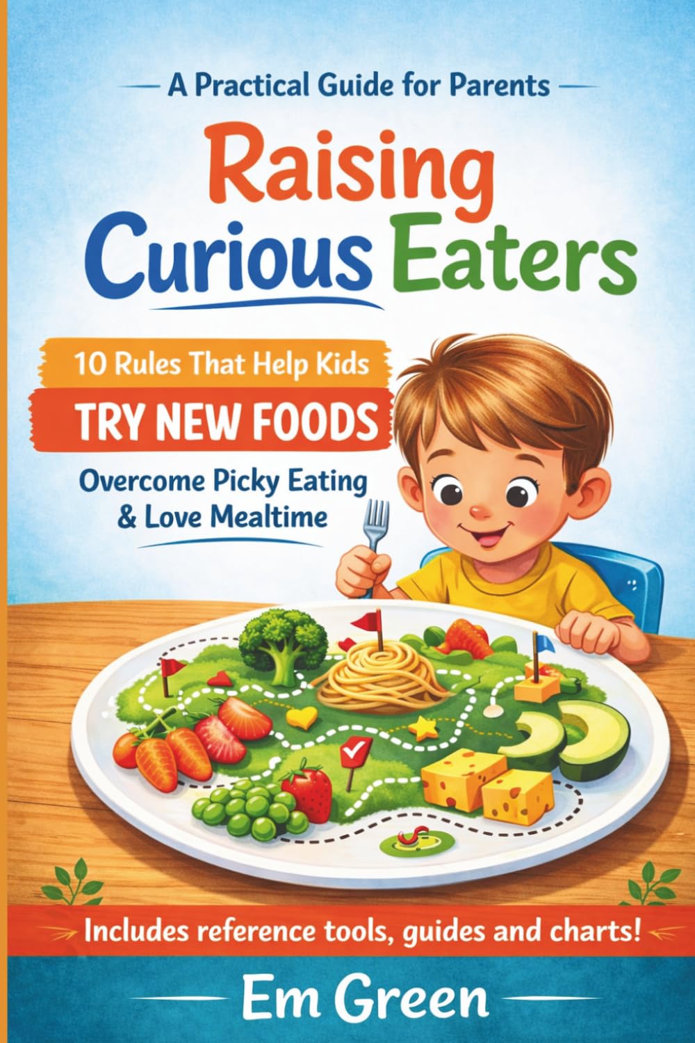 Raising Curious Eaters: The 10 Rules That Help Kids Try New Foods, Overcome Picky Eating, and Love Mealtime
