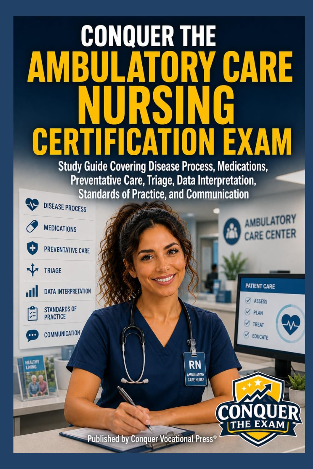 Conquer the Ambulatory Care Nursing Certification Exam: Study Guide Covering Disease Process, Medications, Preventative Care, Triage, Data ... and Communication (Conquer the Nursing Exams)