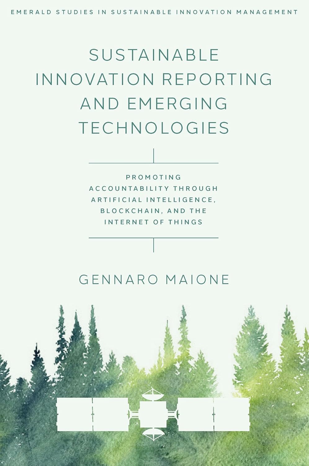 Sustainable Innovation Reporting and Emerging Technologies: Promoting Accountability Through Artificial Intelligence, Blockchain, and the Internet of ... Studies in Sustainable Innovation Management)