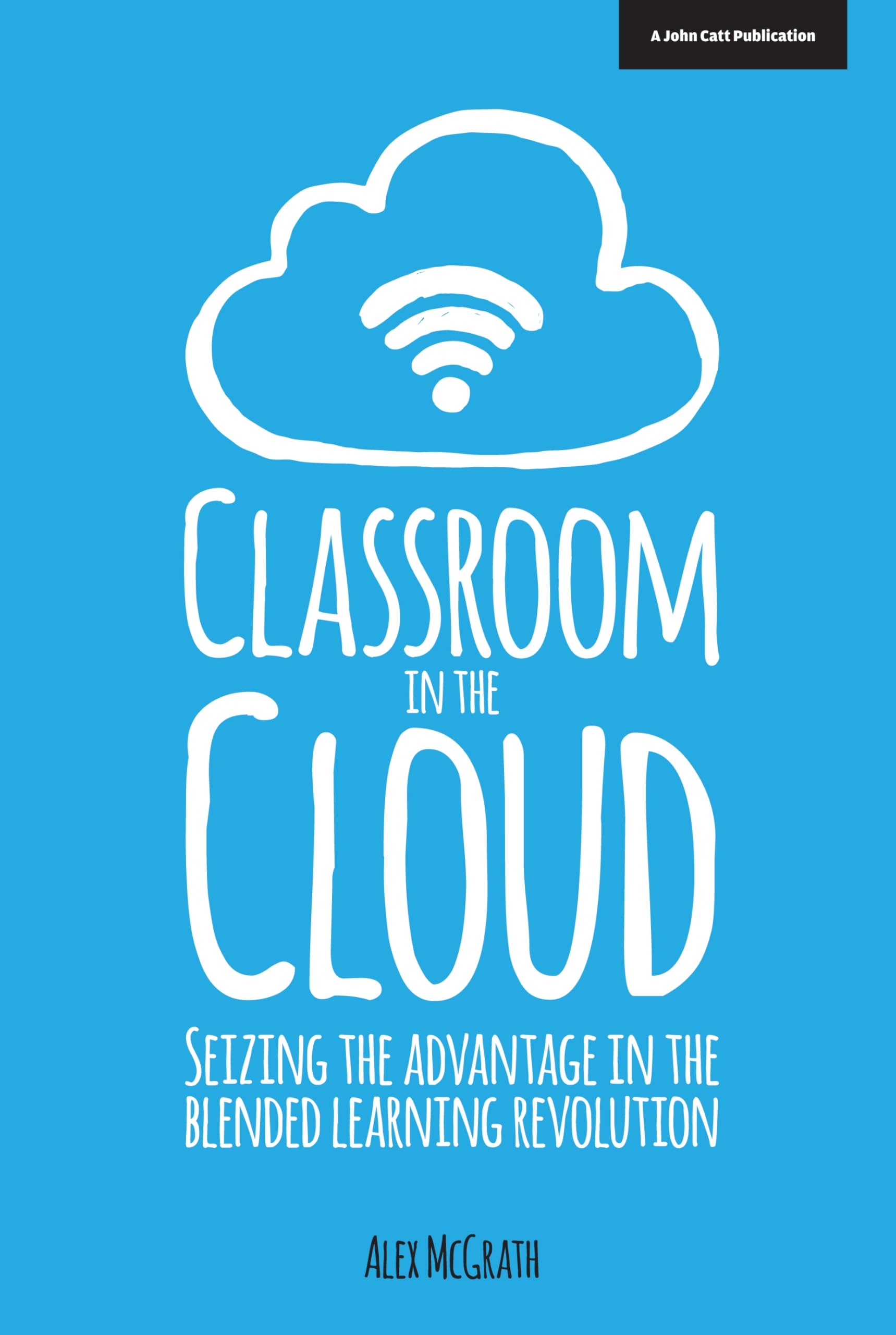 Buy Classroom in the Cloud: Seizing the Advantage in the Blended Learning Revolution — BookShops.in