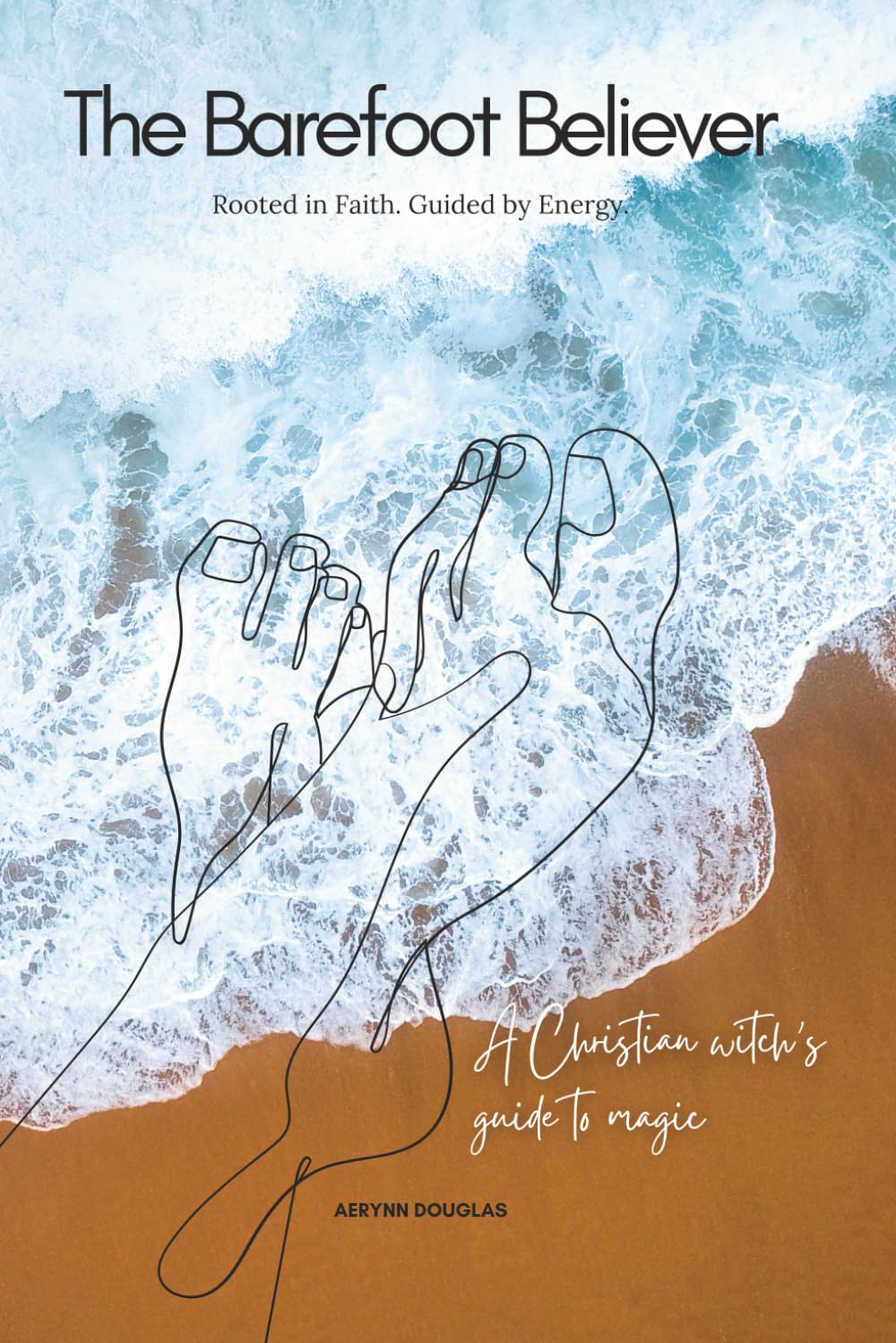 The Barefoot Believer: A Christian Witch's Guide to Magic