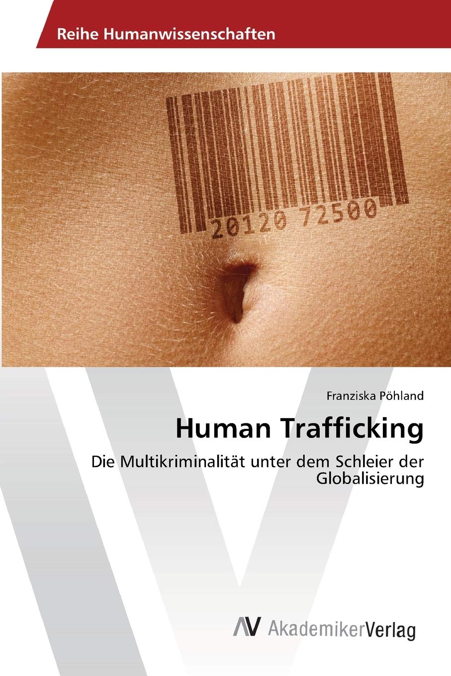 Human Trafficking: Die Multikriminalität unter dem Schleier der Globalisierung
