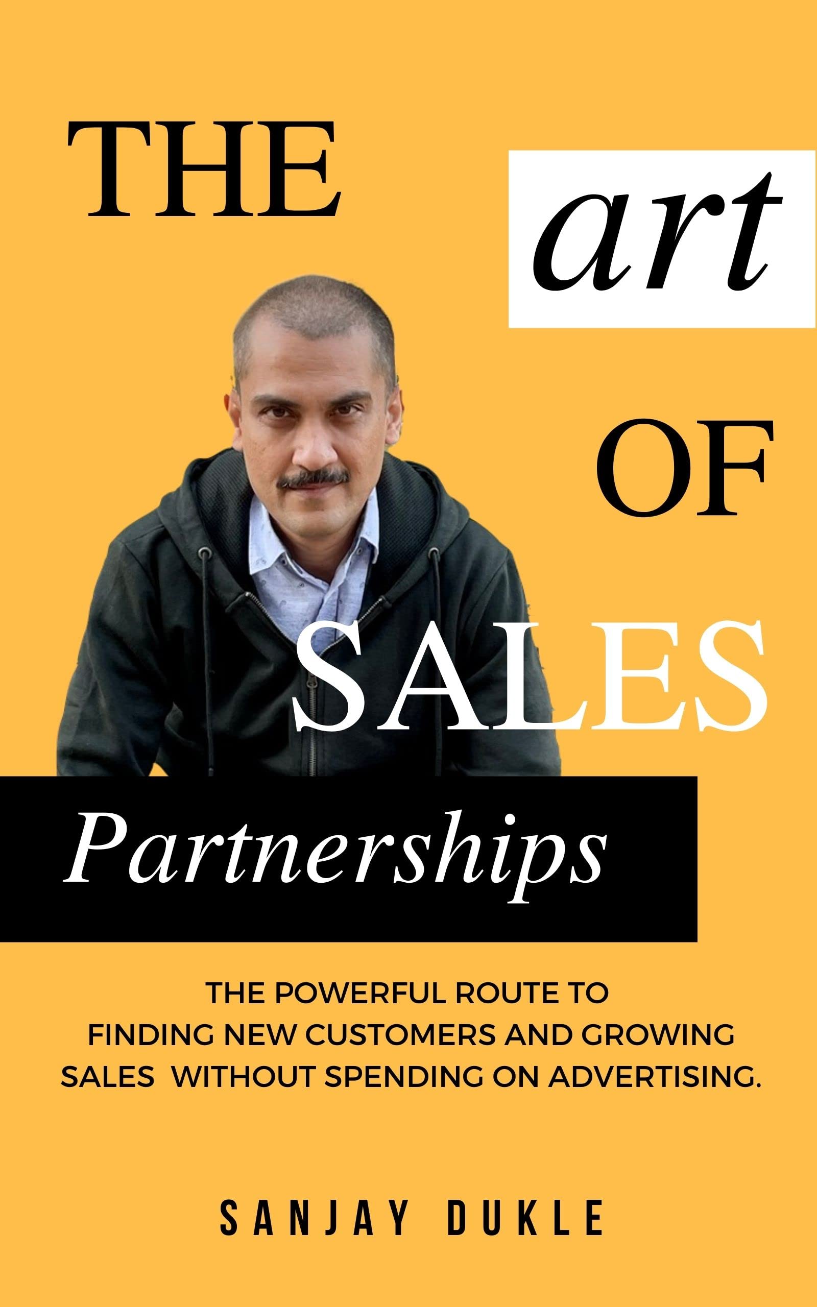 THE ART OF SALES PARTNERSHIPS: The Powerful Route to Finding New Customers and Growing Sales without spending on Advertising.