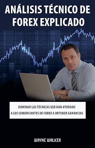 Análisis Técnico de Forex Explicado: Dominar las técnicas que han ayudado a los comerciantes de Forex a obtener ganancias (Spanish Edition)
