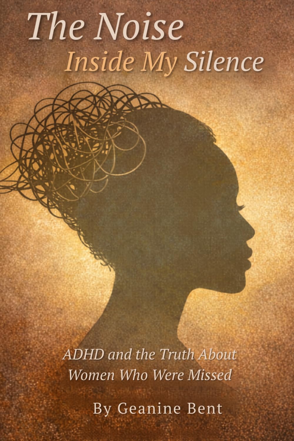 The Noise Inside My Silence: ADHD and the Truth About Women Who Were Missed