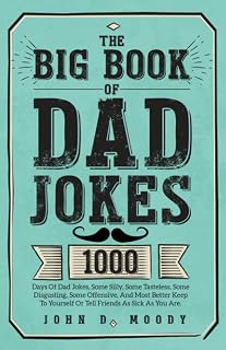 Big Book of Dad Jokes by John D. Moody: 1000 Days of Silly, Tasteless, Offensive Puns & Illustrations