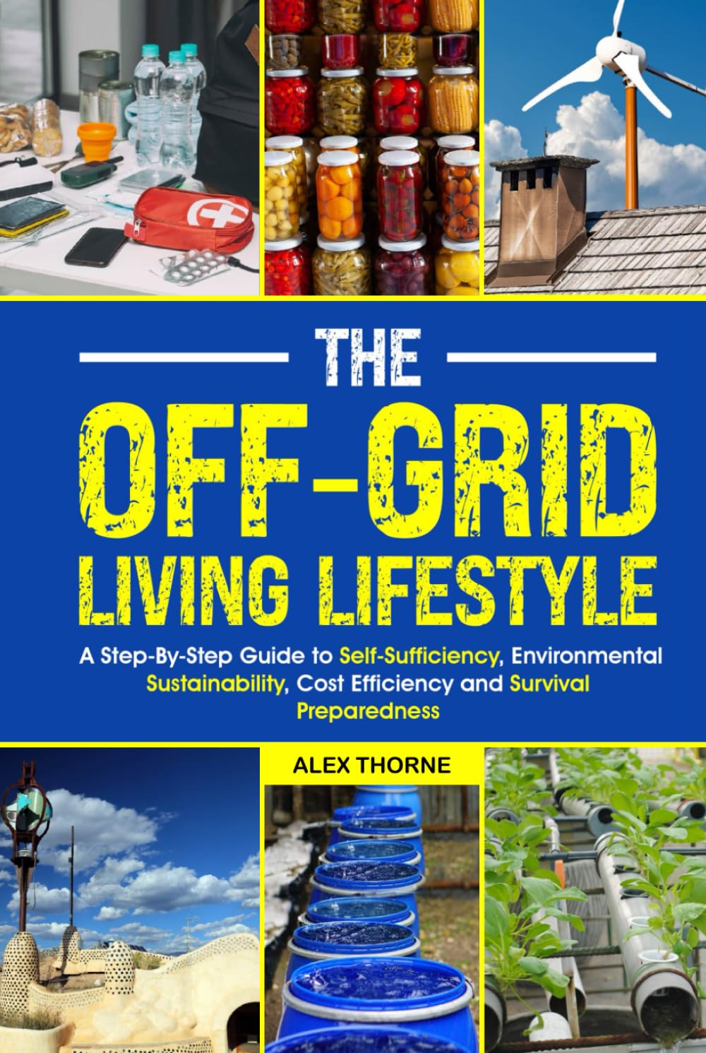 The Off-Grid Living Lifestyle: The Step-By-Step Guide to Self-Sufficiency, Environmental Sustainability, Cost Efficiency, and Survival Preparedness