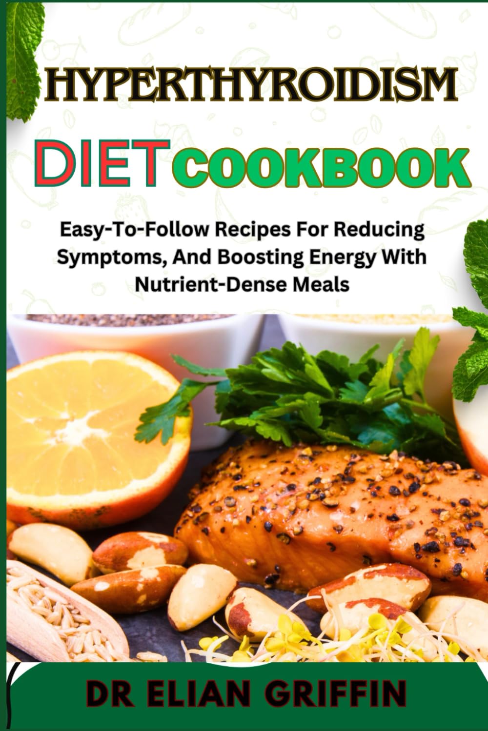 HYPERTHYROIDISM DIET COOKBOOK: Easy-To-Follow Recipes For Reducing Symptoms, And Boosting Energy With Nutrient-Dense Meals