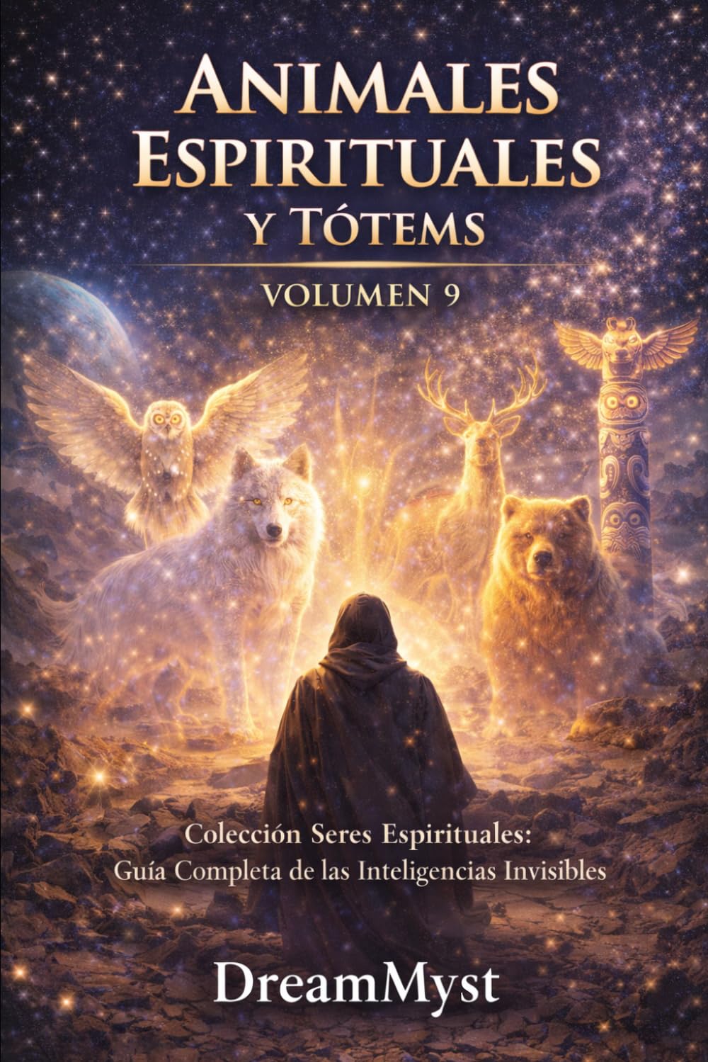 ANIMALES ESPIRITUALES Y TÓTEMS: Guía Completa de las Inteligencias Invisibles (VOLUMEN 9) (Colección Seres Espirituales: Guía Completa de las Inteligencias Invisibles)