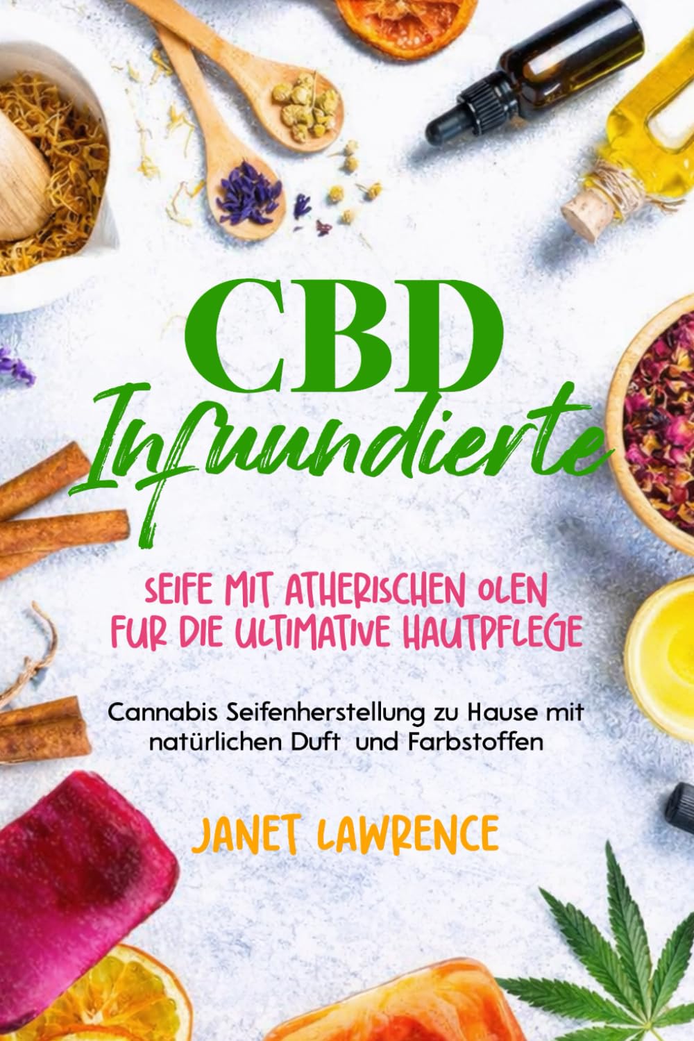CBD‑ infundierte Seife mit ätherischen Ölen Für die ultimative Hautpflege: Cannabis‑Seifenherstellung zu Hause mit natürlichen Duft‑ und Farbstoffen