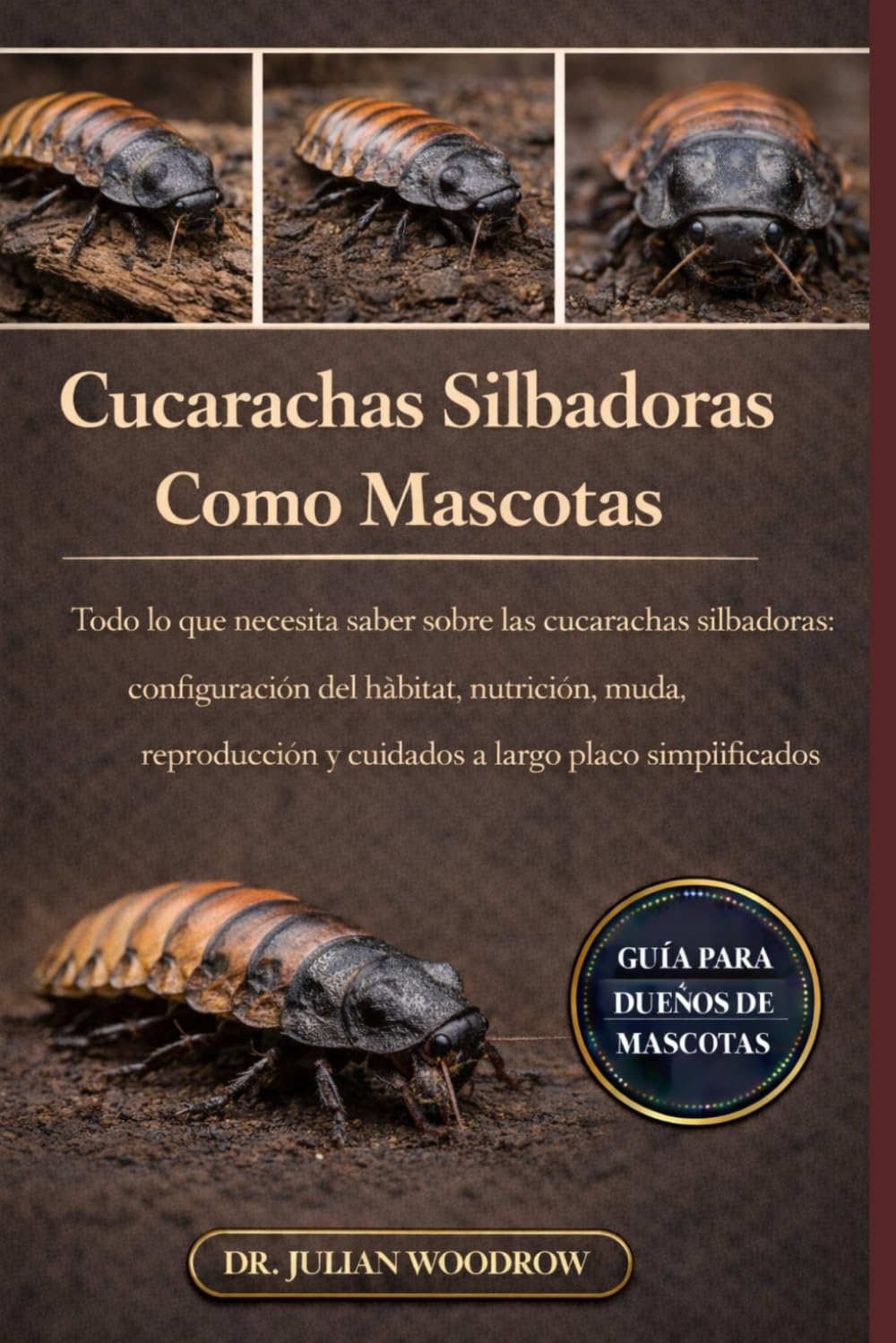 LAS CUCARACHAS SILBADORAS COMPLETAS COMO MASCOTAS: Todo lo que necesita saber sobre las cucarachas silbadoras: configuración del hábitat, nutrición, ... y cuidados a largo plazo simplificados