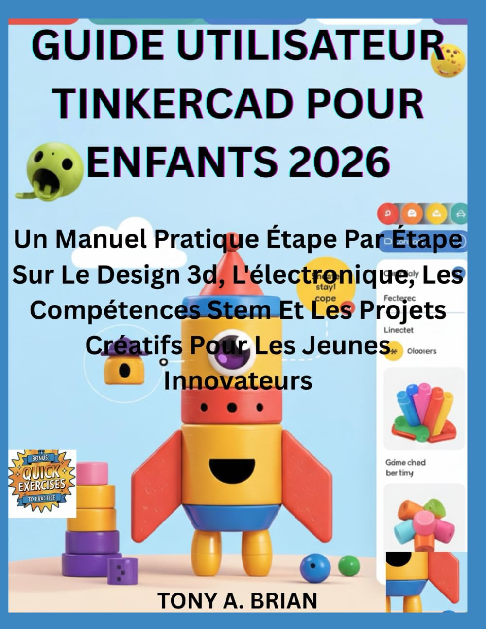 GUIDE UTILISATEUR TINKERCAD POUR ENFANTS 2026: Un Manuel Pratique Étape Par Étape Sur Le Design 3d, L'électronique, Les Compétences Stem Et Les Projets Créatifs Pour Les Jeunes Innovateurs