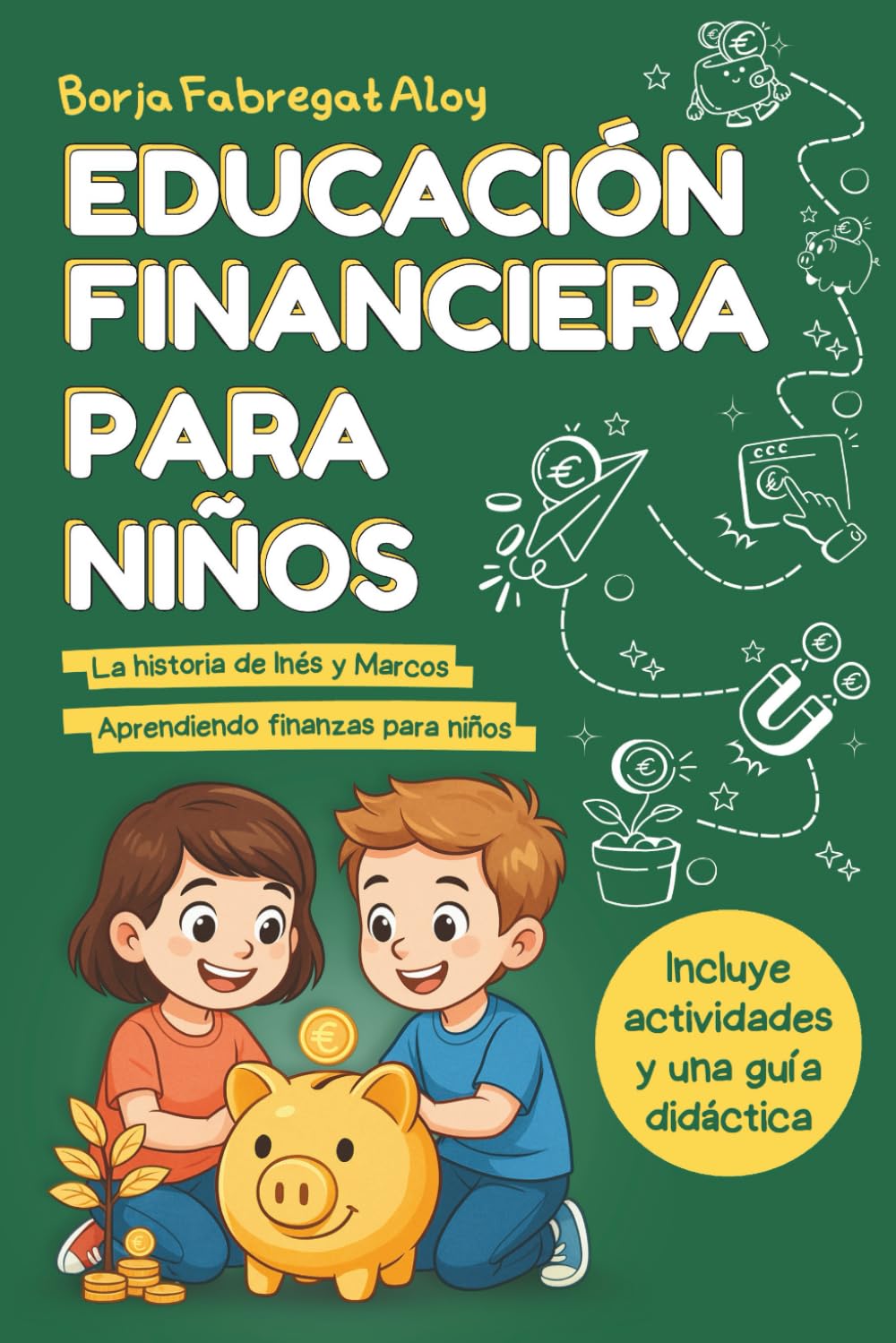 Educación Financiera para Niños y Niñas: La Aventura de Inés y Marcos Descubriendo las Finanzas para Niños, los Hábitos de Ahorro y los Valores para Gestionar el Dinero