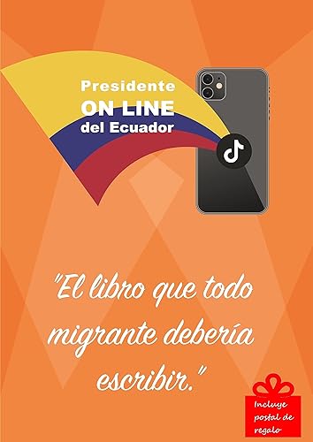 Presidente ONLINE del Ecuador "El libro que todo migrante deberia escribir." (Spanish Edition)