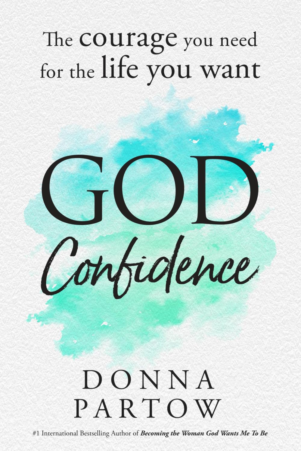 God Confidence: The Courage You Need For The Life You Want (Short Devotionals for Women)
