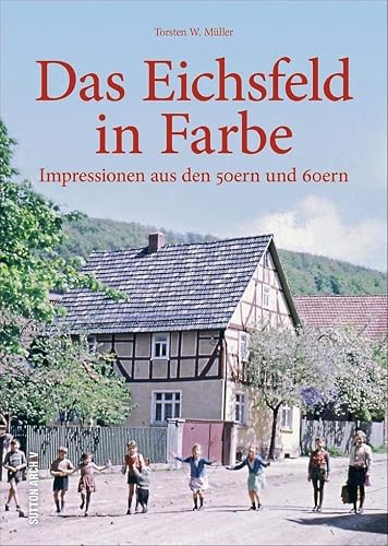 Impressionen aus den 50ern und 60ern dokumentieren Kriegsfolgen, die Zeit des Neuanfangs, die Pflege der Traditionen - ein faszinierender Blick ins Alltagsleben der Eichsfelder. (Sutton Archivbilder)