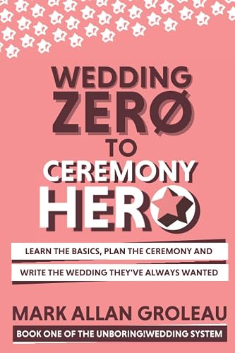 Wedding Zero to Ceremony Hero: Learn the Basics, Plan the Ceremony, and Write the Wedding They've Always Wanted (The Unboring!Wedding System)