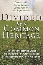 Divided by a Common Heritage: The Christian Reformed Church and the Reformed Church in America at the Beginning of the New Millennium (Historical Series of the Reformed Church in America)