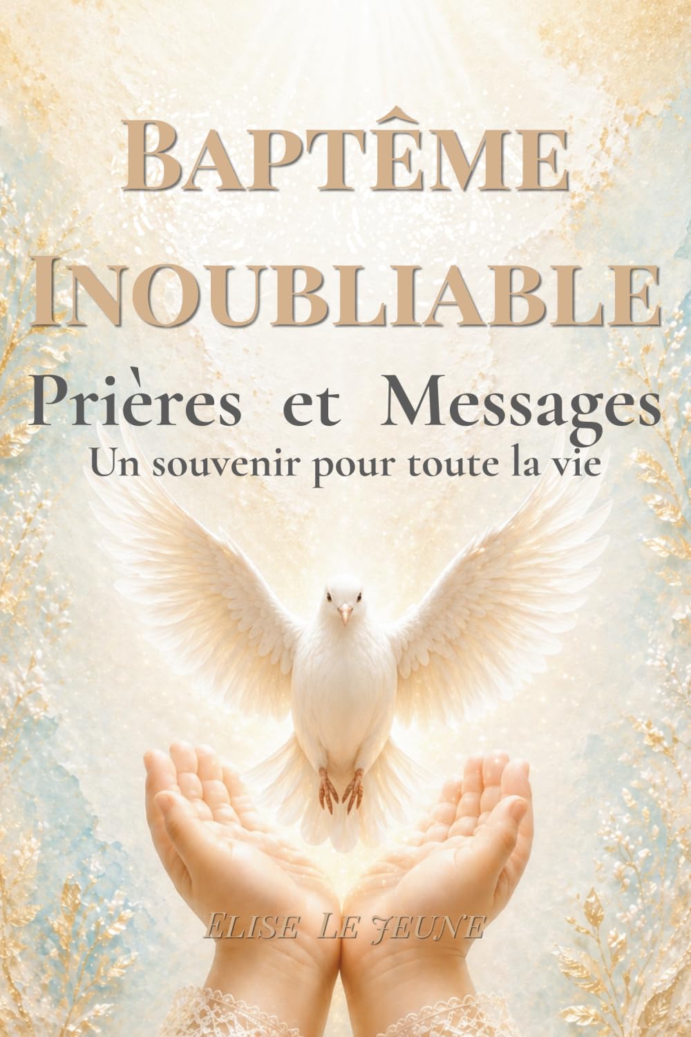 BAPTÊME INOUBLIABLE: Livre souvenir de baptême à offrir avec le coeur – Prières, messages et pages à compléter pour accompagner un enfant dans la foi