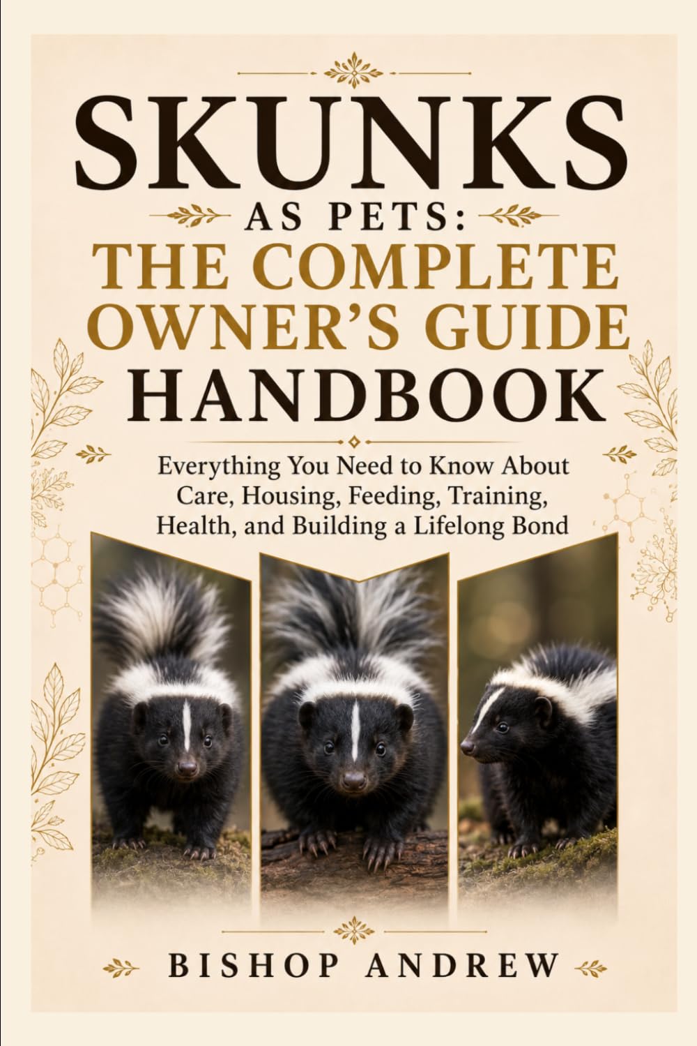 Skunks as Pets: The Complete Owner’s Guide Handbook: Everything You Need to Know About Care, Housing, Feeding, Training, Health, and Building a Lifelong Bond