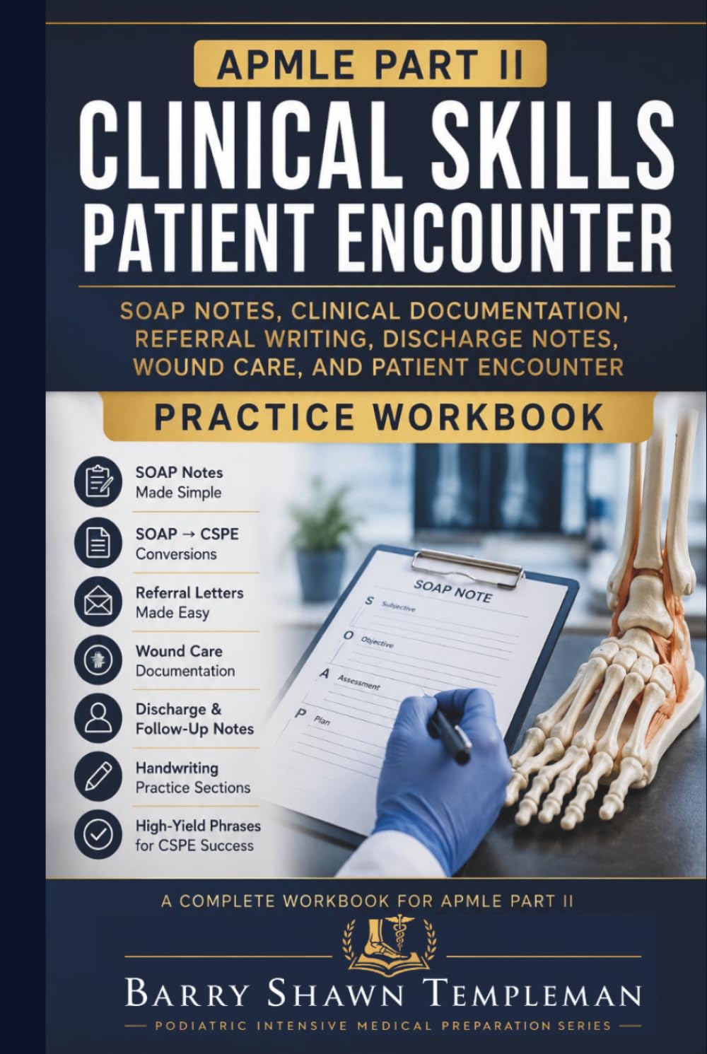 The Ultimate Workbook for APMLE Part II CSPE: SOAP Notes, Podiatric Clinical Documentation, Wound Care Narratives, Referral Writing, Postoperative Notes, and Patient Encounter Practice Workbook