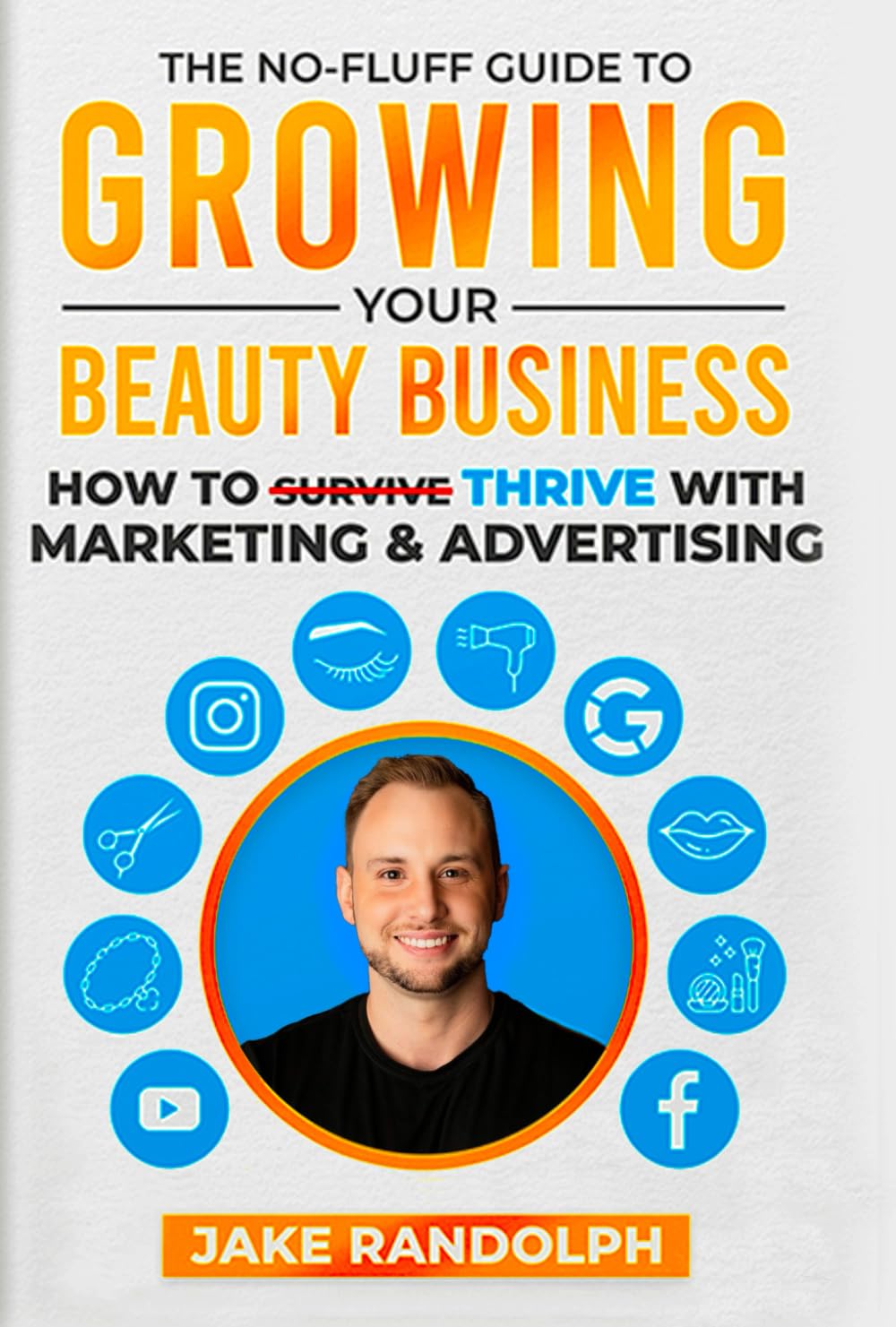 The No-Fluff Guide To Growing Your Beauty Business: How To Thrive With Marketing & Advertising