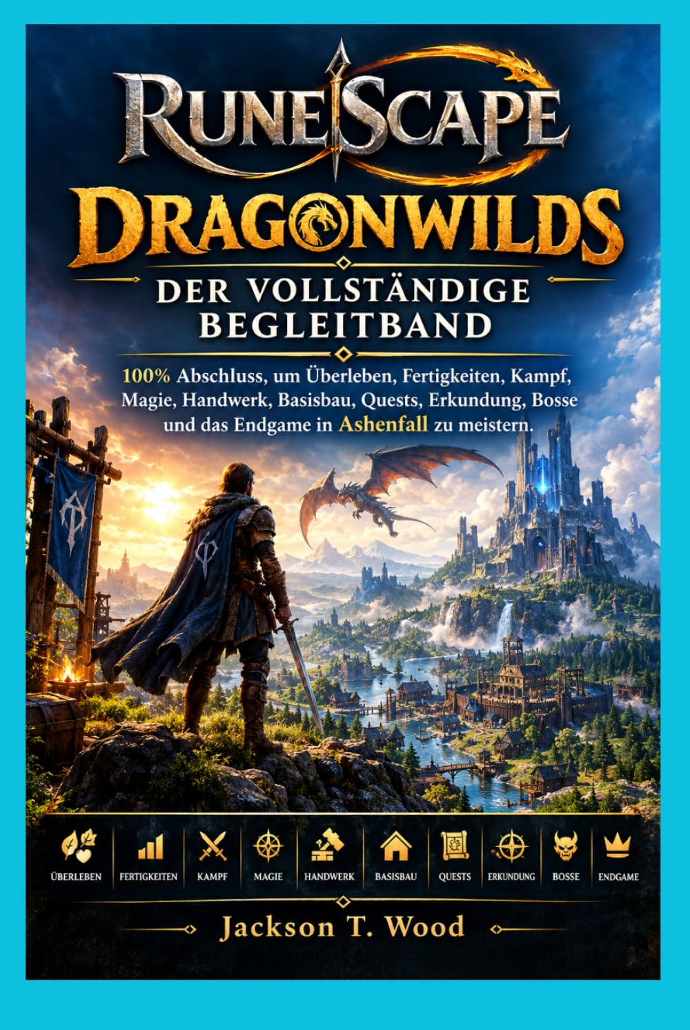 RuneScape: Dragonwilds – Der vollständige Begleitband: 100% Abschluss, um Überleben, Fertigkeiten, Kampf, Magie, Handwerk, Basisbau, Quests, Erkundung, Bosse und das Endgame in Ashenfall zu meistern