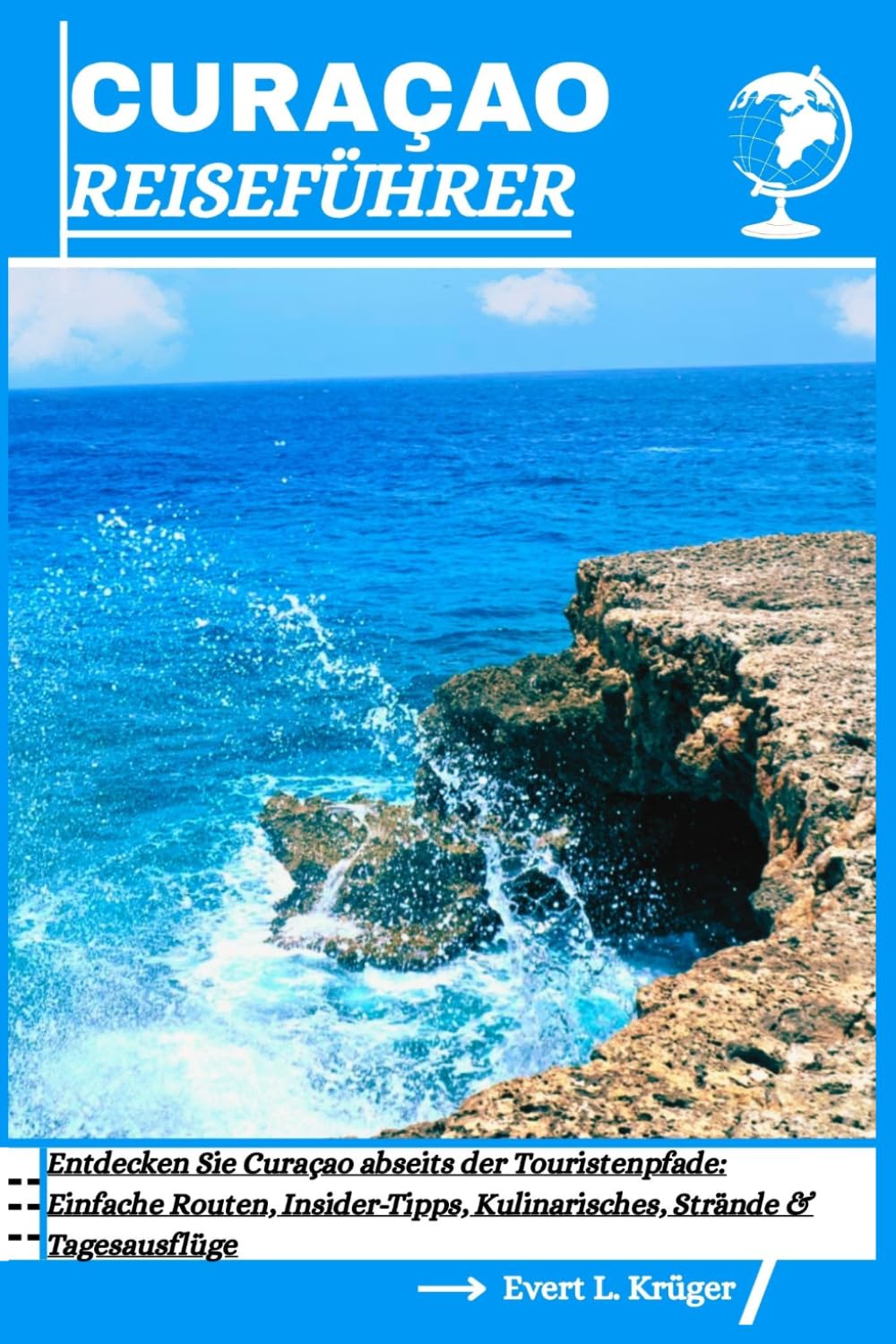 CURAÇAO REISEFÜHRER: Entdecken Sie Curaçao abseits der Touristenpfade: Einfache Routen, Insider-Tipps, Kulinarisches, Strände & Tagesausflüge