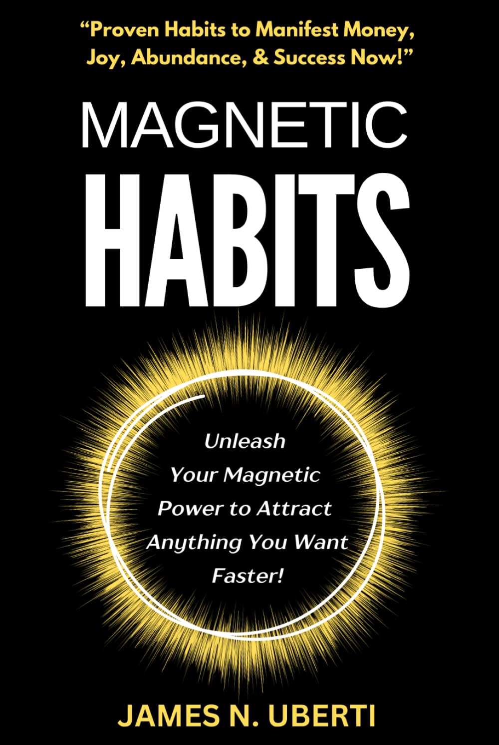 Magnetic Habits: Proven Habits to Manifest Money, Love, Success, & Abundance Fast! (Master Your Mindset Series)