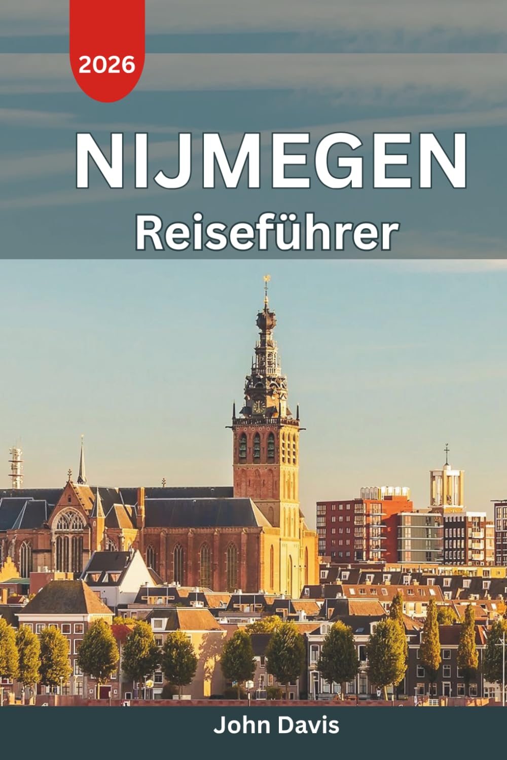 Nijmegen Reiseführer 2026: Historische Sehenswürdigkeiten, malerische Wanderwege, versteckte Juwelen, kulturelle Erlebnisse, Tagesausflüge und Reisetipps für Ihr perfektes Niederlande-Abenteuer