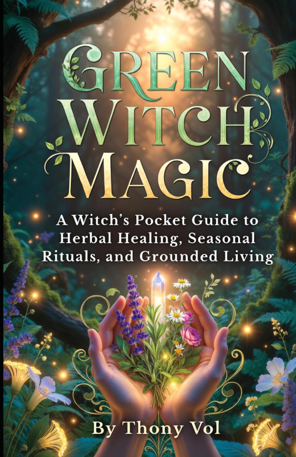 Green Witch Magic: A Witch’s Pocket Guide to Herbal Healing, Seasonal Rituals, and Grounded Living
