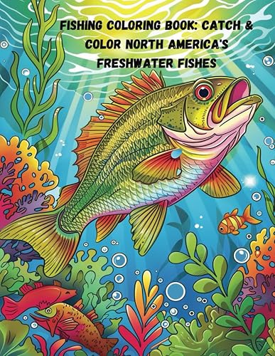 Fishing Coloring Book: Catch &amp; Color North America's Freshwater Fishes: An Artistic Guide for Anglers of All Ages: From Largemouth Bass to Arctic ... Life (Wild Wonders: Adventures in Coloring)