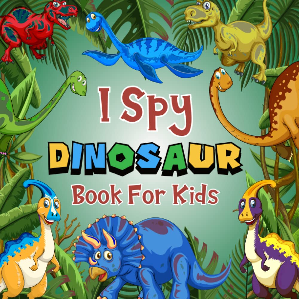 I Spy Dinosaur Book For Kids Ages 2-5: A Fun Dinosaur Coloring and Guessing Game Book For Preschoolers And Toddlers, Interactive Seek and Find ... A-Z For Kids (I Spy Book Collection for Kids)