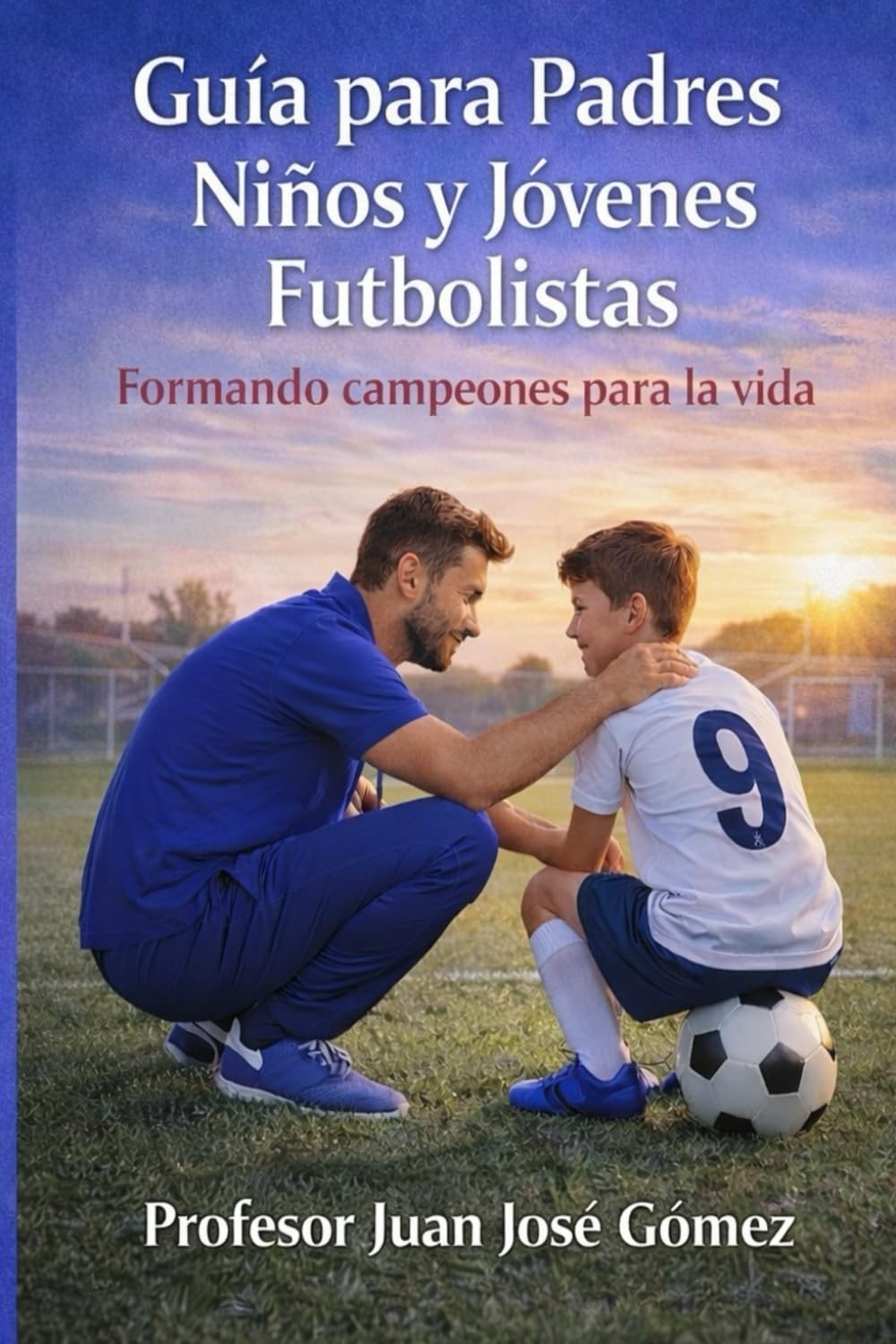 GUIA PADA PADRES DE NIÑOS Y JOVENES FUTBOLISTAS: Formando campeones para la vida