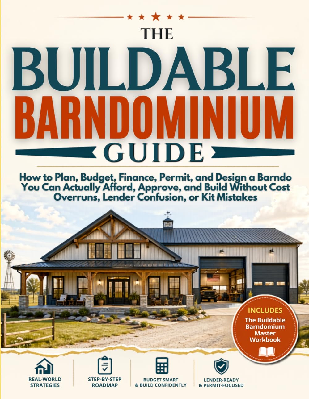 The Buildable Barndominium Guide: How to Plan, Budget, Finance, Permit, and Design a Barndo You Can Actually Afford, Approve, and Build - Without Cost Overruns, Lender Confusion, or Kit Mistakes