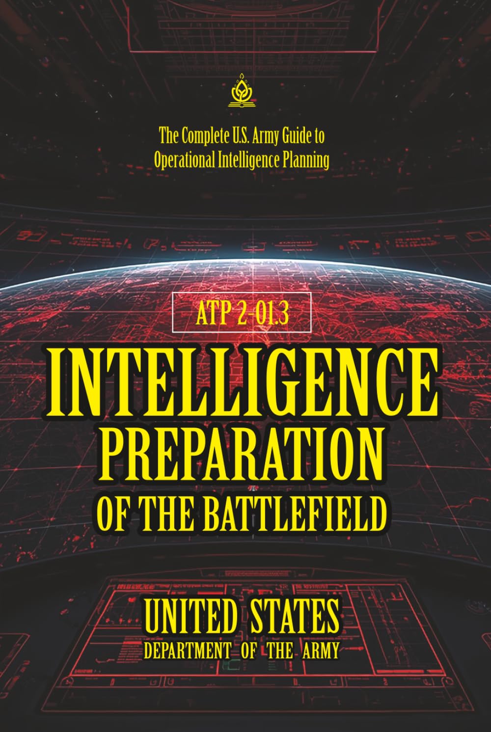 ATP 2-01.3 Intelligence Preparation of the Battlefield: [Annotated] The Complete U.S. Army Guide to Operational Intelligence Planning
