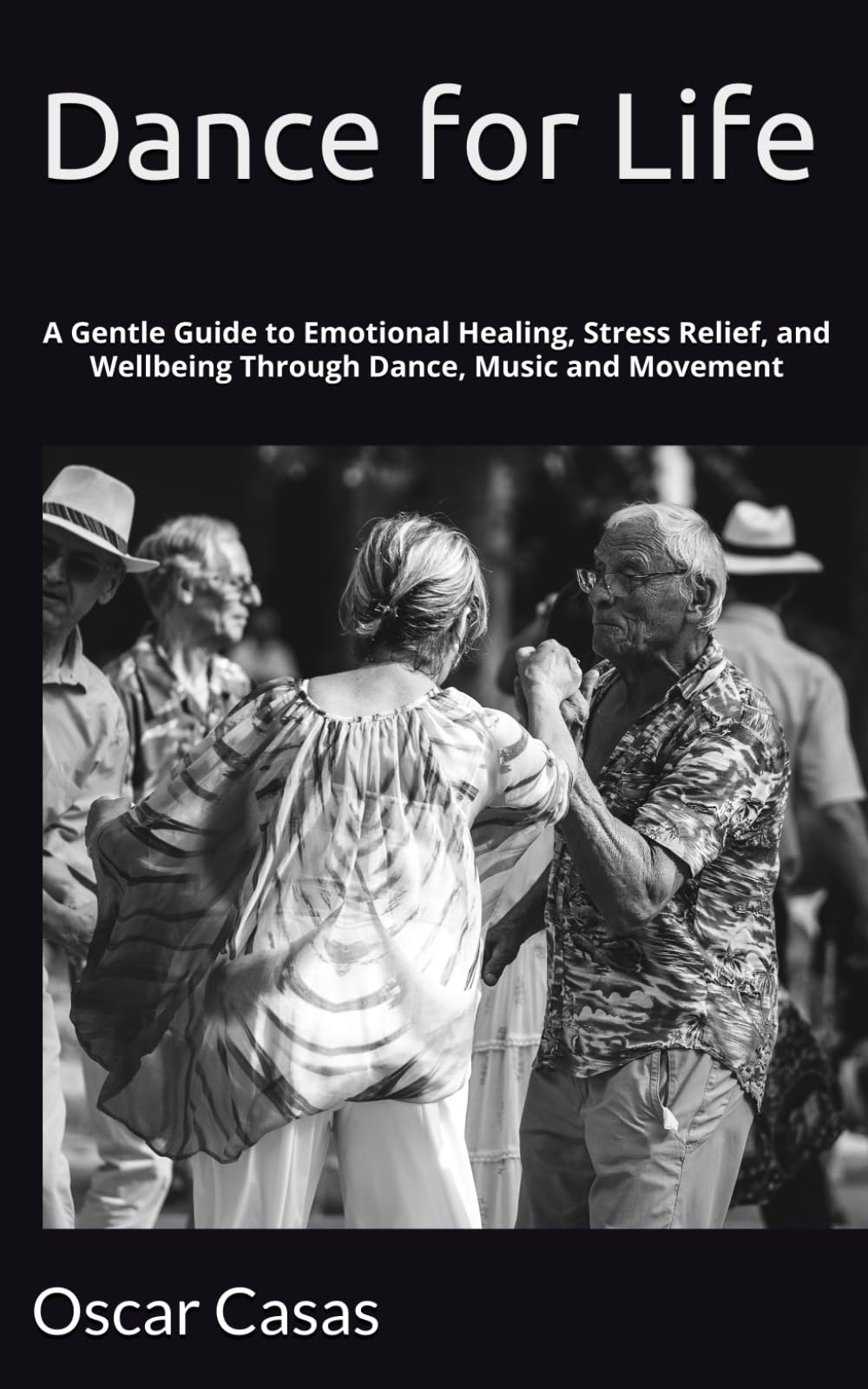 Dance for Life: A Gentle Guide to Emotional Healing, Stress Relief, and Wellbeing Through Dance, Music and Movement