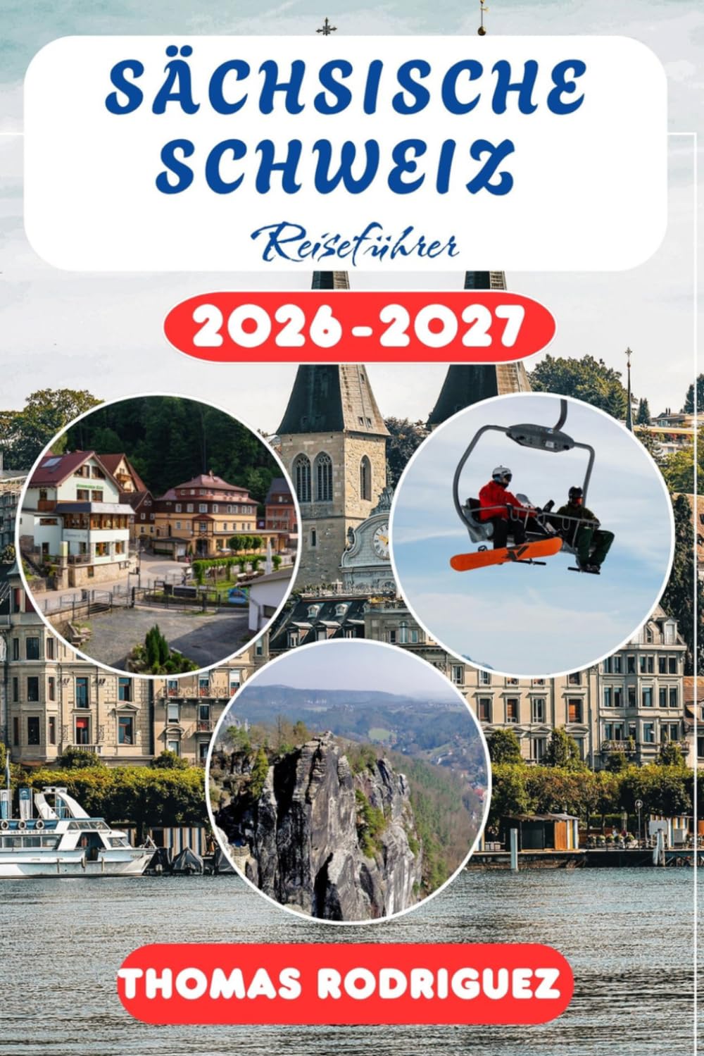 SÄCHSISCHE SCHWEIZ REISEFÜHRER 2026-2027: Der Wanderbegleiter und lokale Reiseführer für die Sächsische Schweiz mit detaillierten Wanderkarten, Tipps ... abseits der Massen für jeden Entdecker.