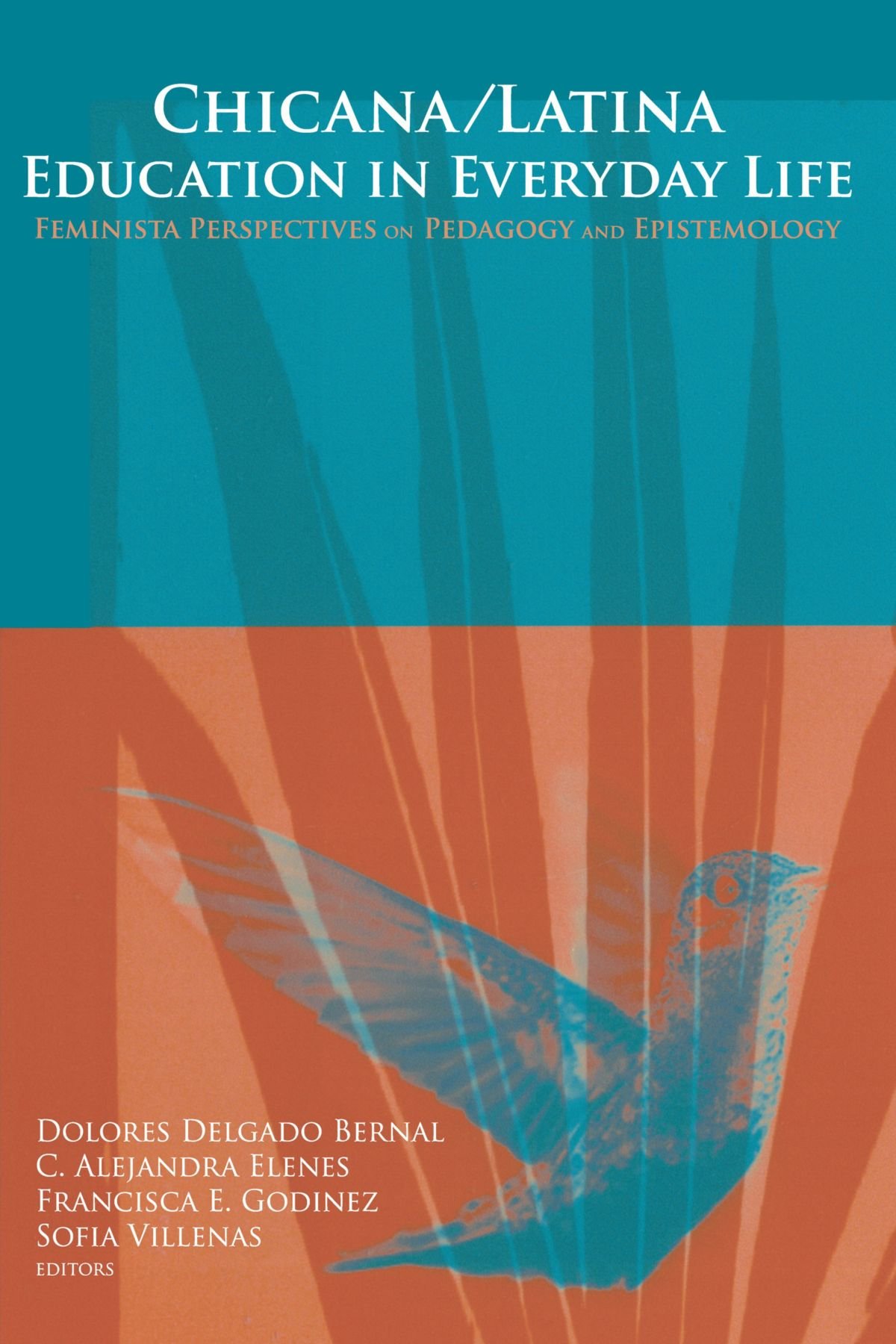 Chicana/Latina Education in Everyday Life: Feminista Perspectives on Pedagogy And Epistemology