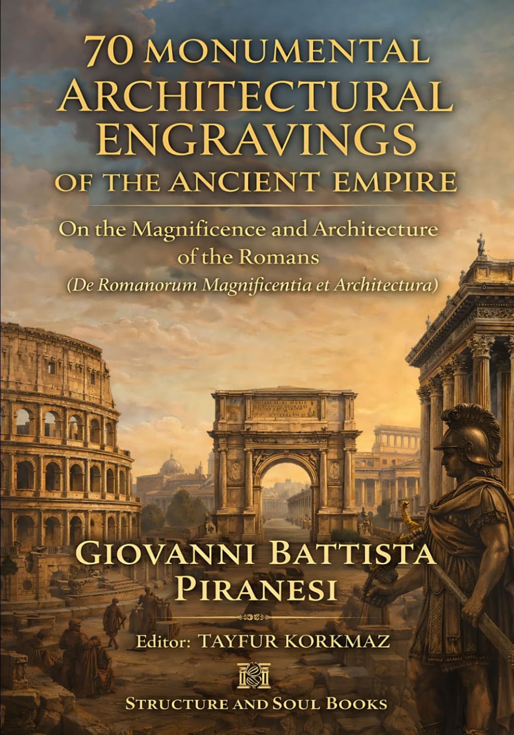 70 Monumental Architectural Engravings of the Ancient Empire: On the Magnificence and Architecture of the Romans (De Romanorum Magnificentia et ... of Architectural Structures and Decorations)