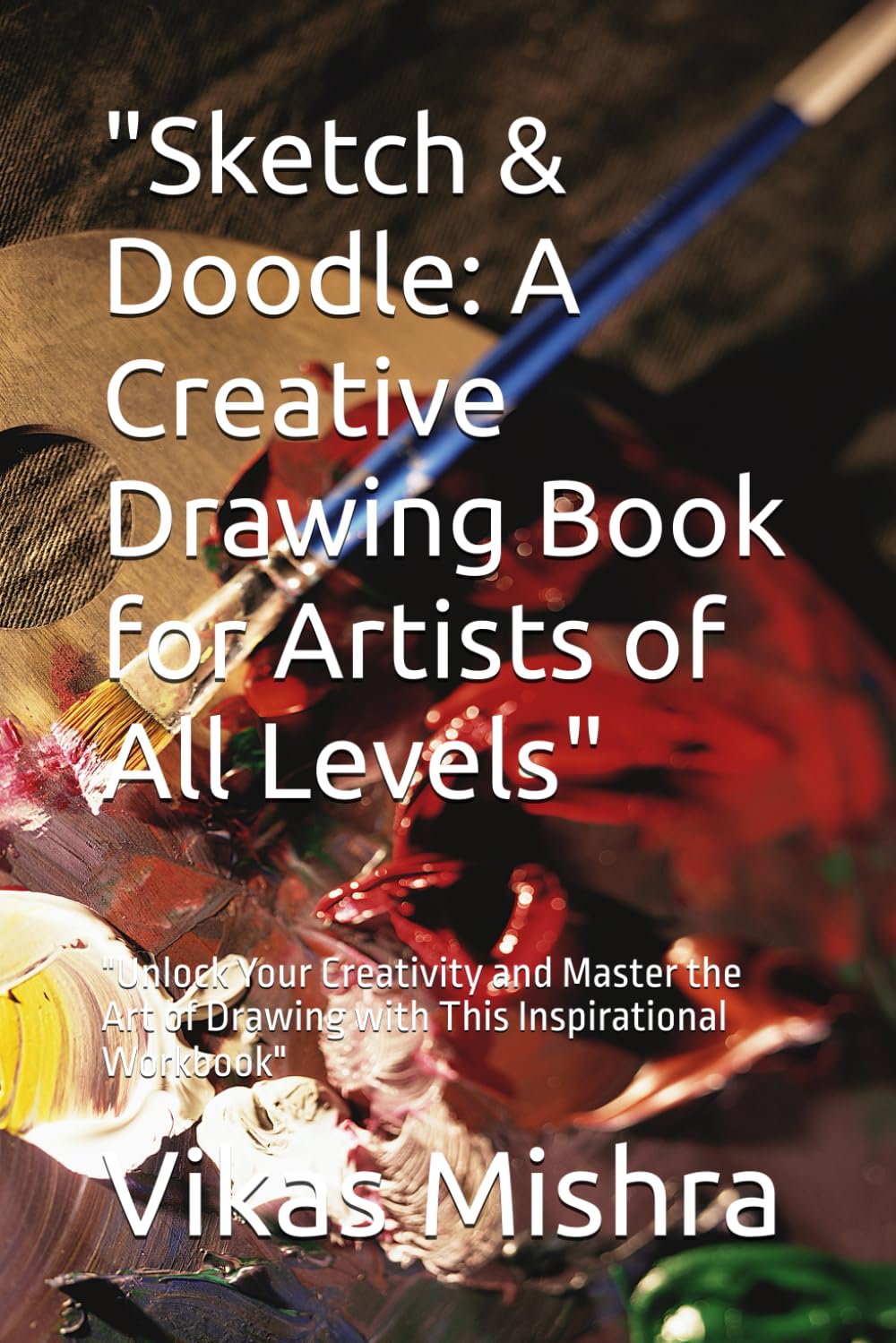 Sketch & Doodle: A Creative Drawing Book for Artists of All Levels": "Unlock Your Creativity and Master the Art of Drawing with This Inspirational Workbook