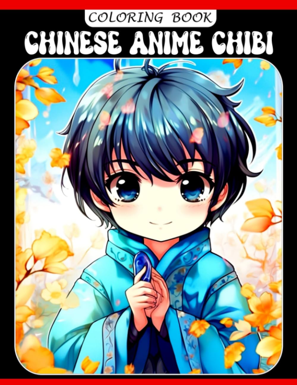 Chinese Anime Chibi Coloring Book: High-Quality Images With China Ancient Costumes For Boys, Girls, Teens, Adults Relaxation & Relieving Stress