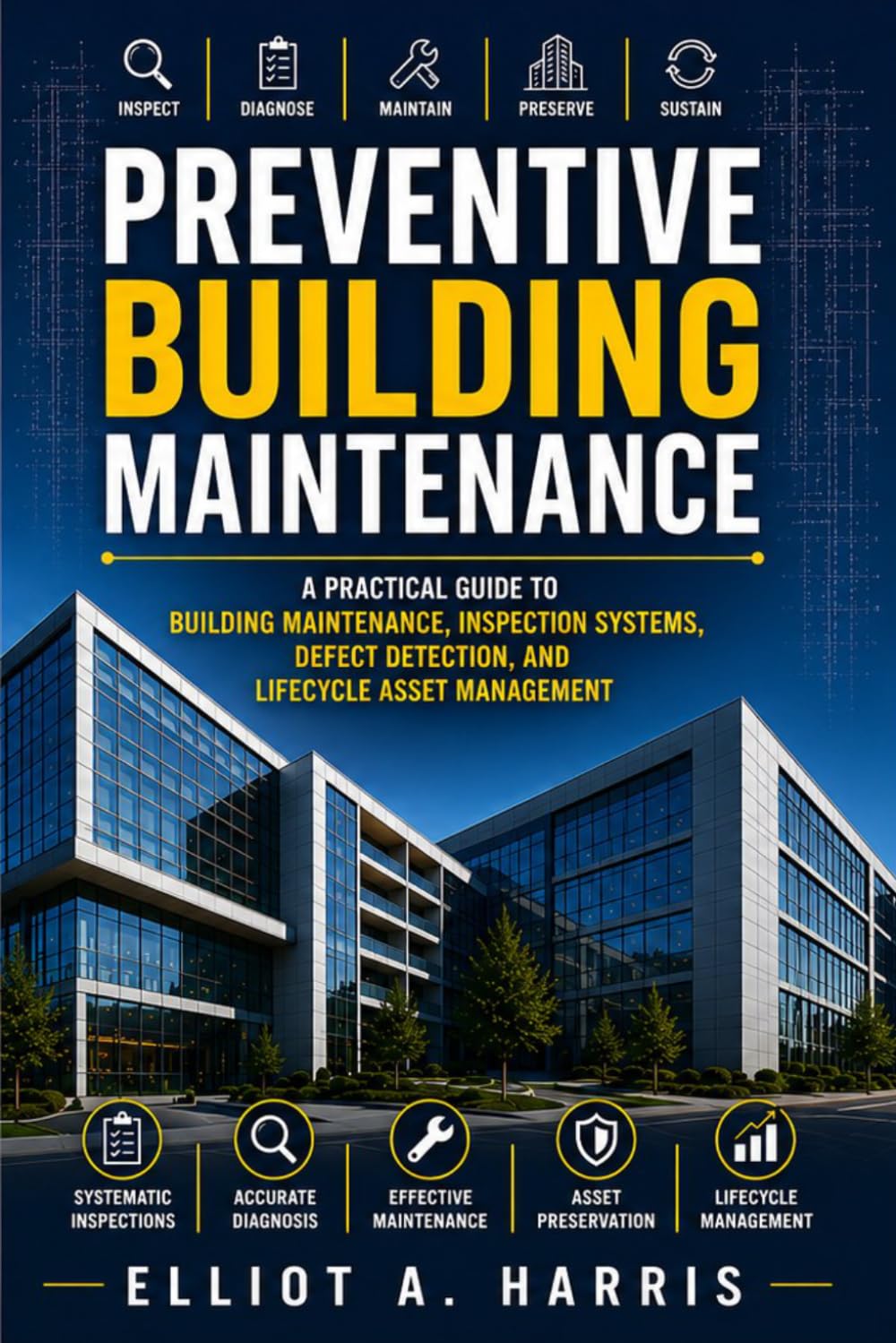 Preventive Building Maintenance: A Professional Guide to Inspection, Defect Diagnosis, and Lifecycle Management for Residential and Commercial Buildings