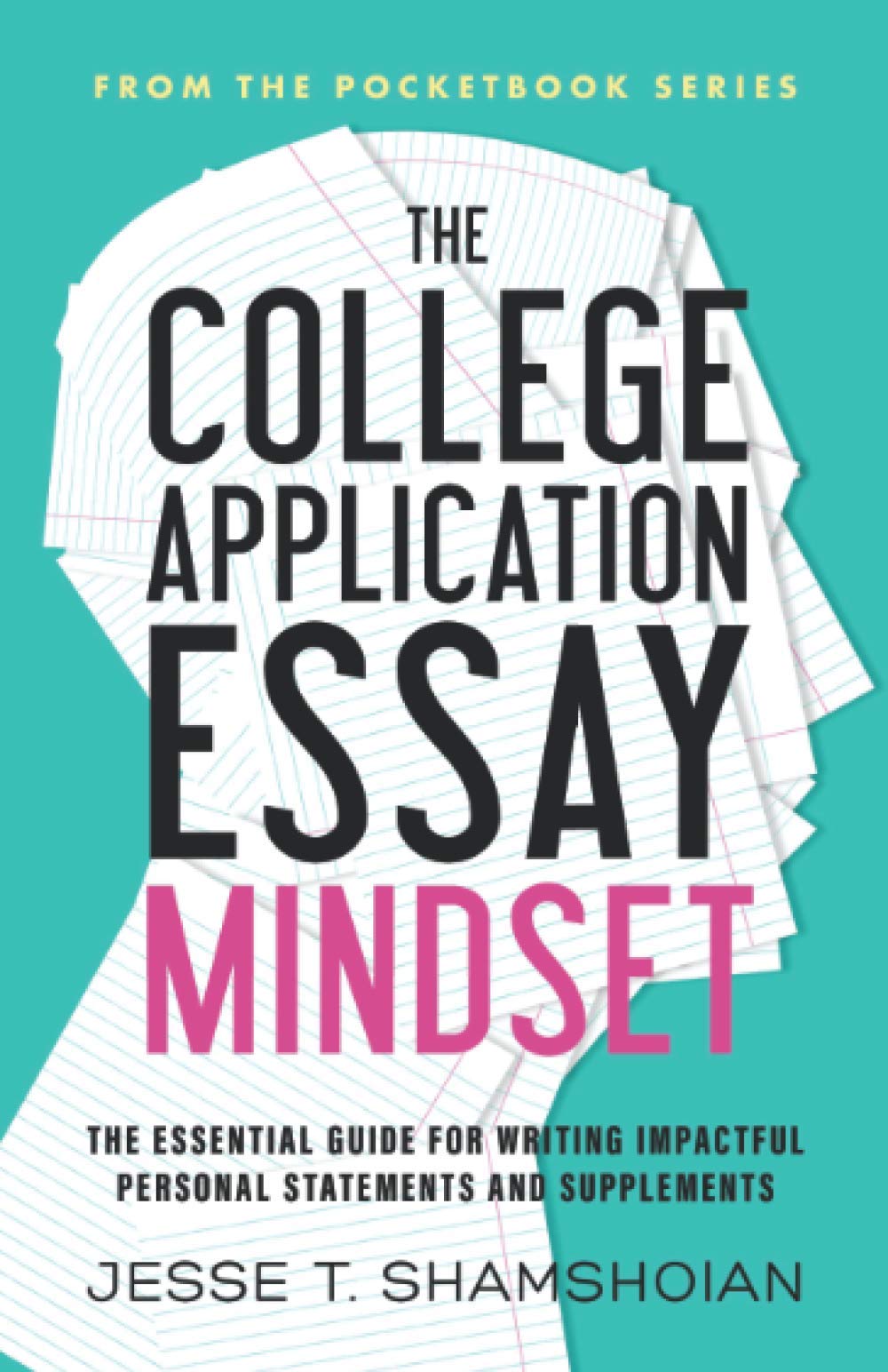 The College Application Essay Mindset: The Essential Guide for Writing Impactful Personal Statements and Supplements (The Pocketbook Series)
