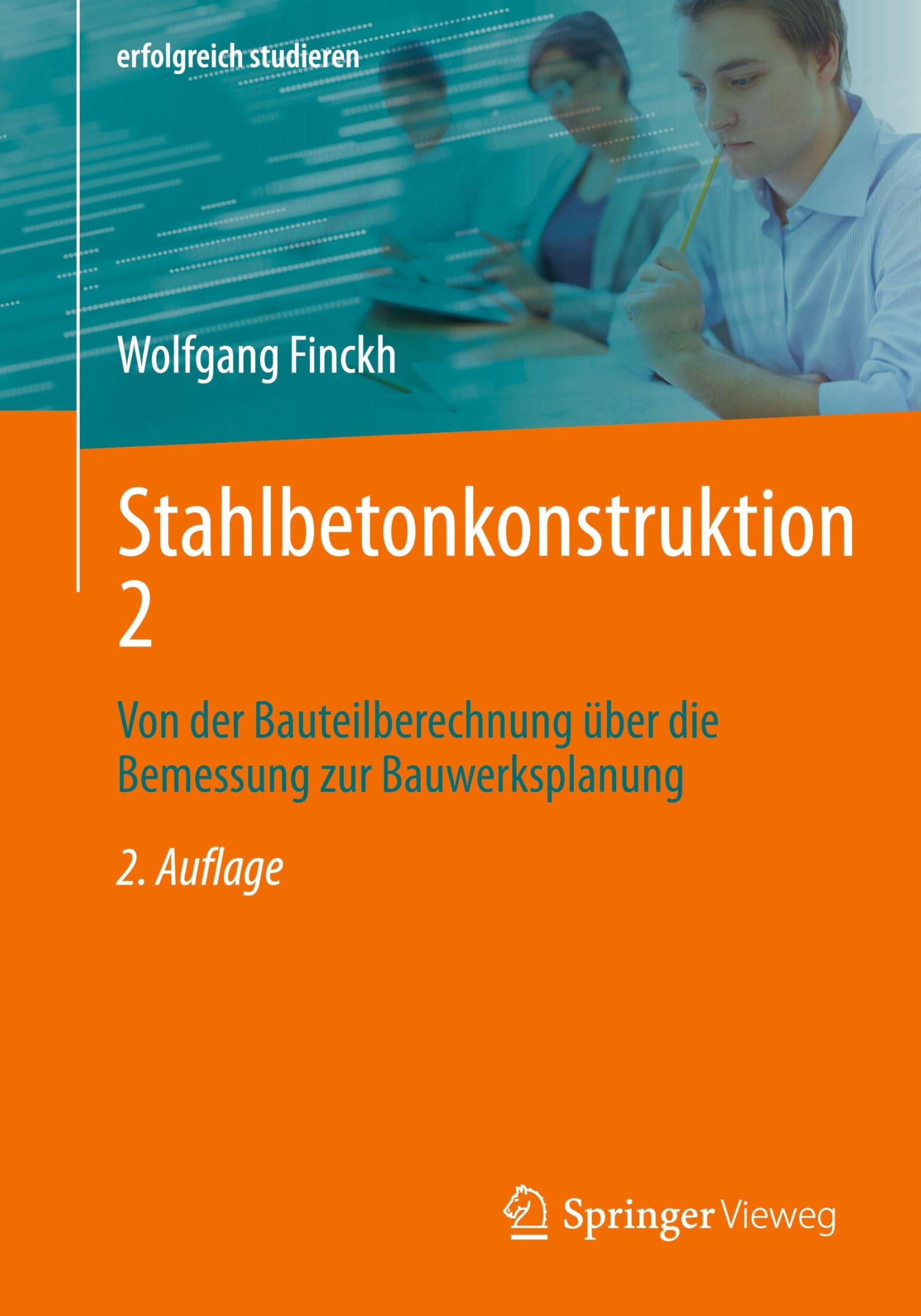 Stahlbetonkonstruktion 2: Von der Bauteilberechnung über die Bemessung zur Bauwerksplanung (erfolgreich studieren)