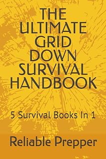 THE ULTIMATE GRID DOWN SURVIVAL HANDBOOK: 5 Survival Books In 1 (Reliable Prepper Collection)