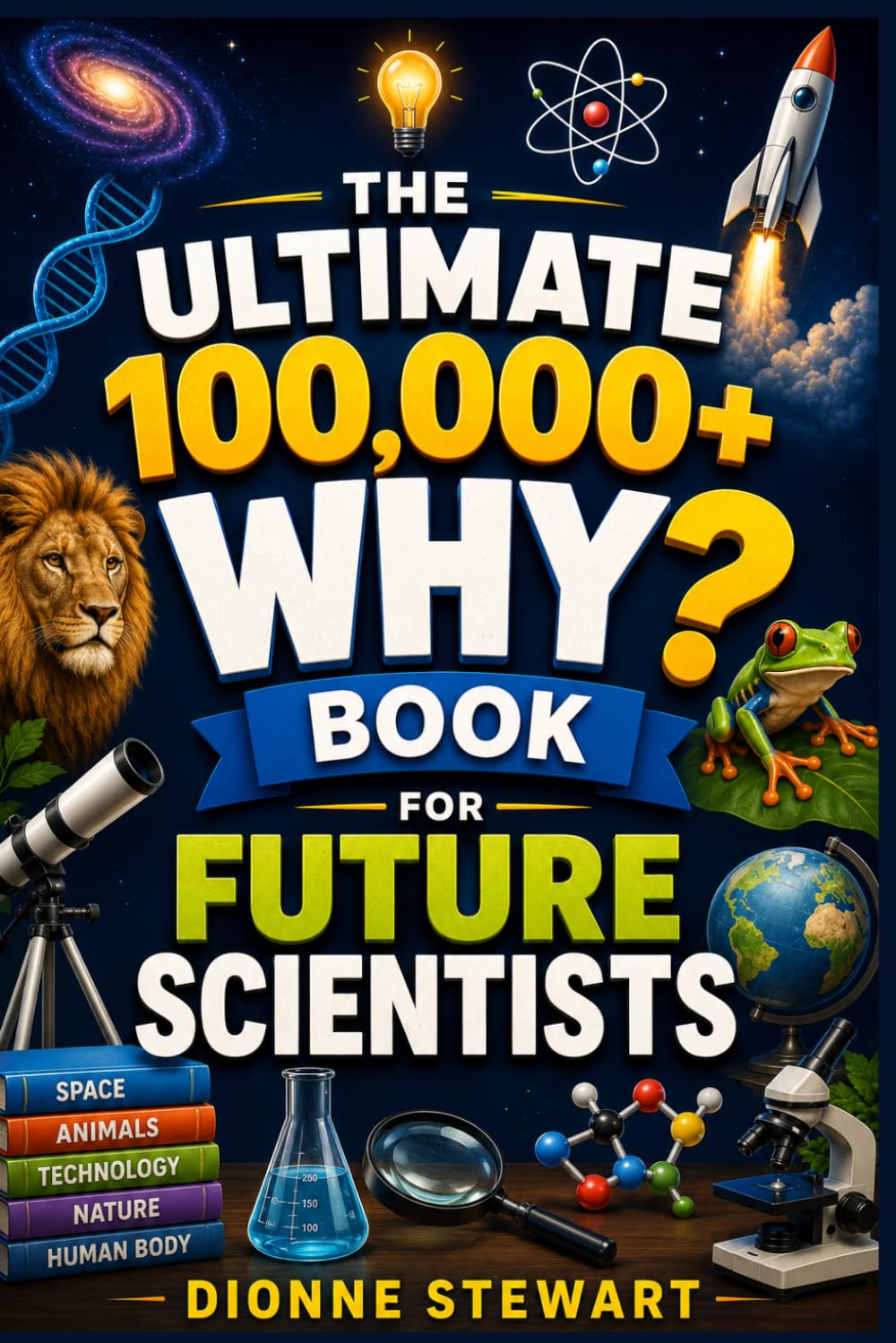 The Ultimate 100,000+ WHY? Book for Future Scientists: Smart and Simple Answers to Science Questions About Space, Animals, Technology, Nature, and the Human Body