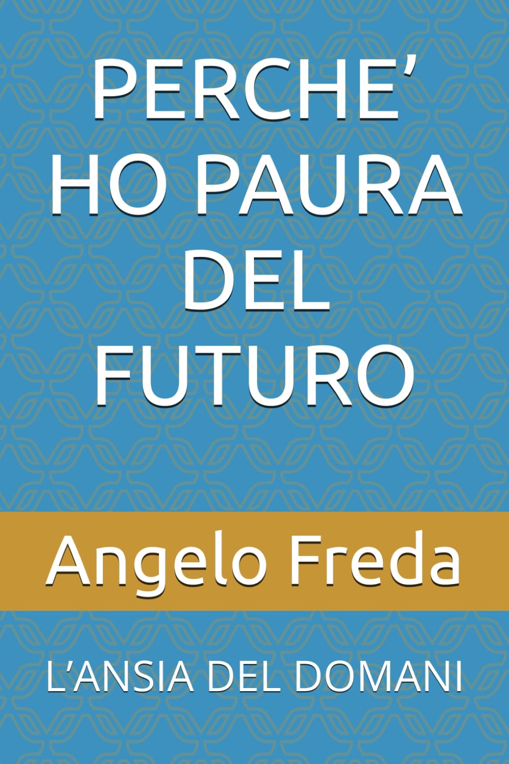 PERCHE’ HO PAURA DEL FUTURO: L’ANSIA DEL DOMANI: 36 (IL LIBRO DEL PERCHE')