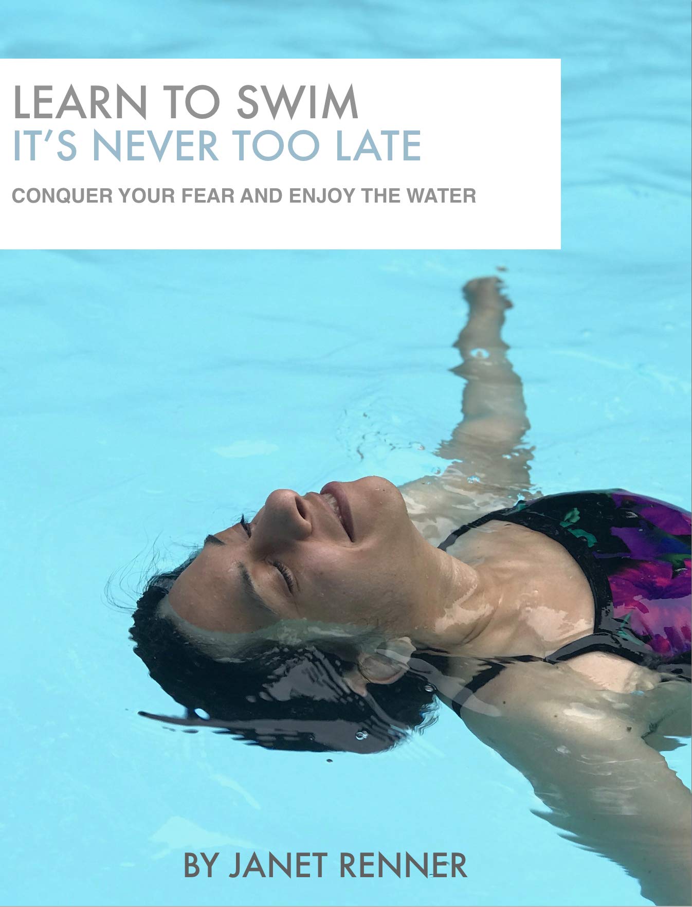 Learn To Swim It's Never Too Late: Conquer Your Fear and Enjoy the Water